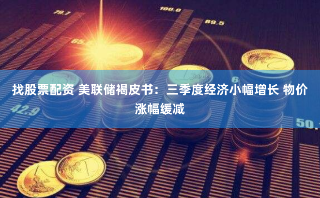 找股票配资 美联储褐皮书：三季度经济小幅增长 物价涨幅缓减