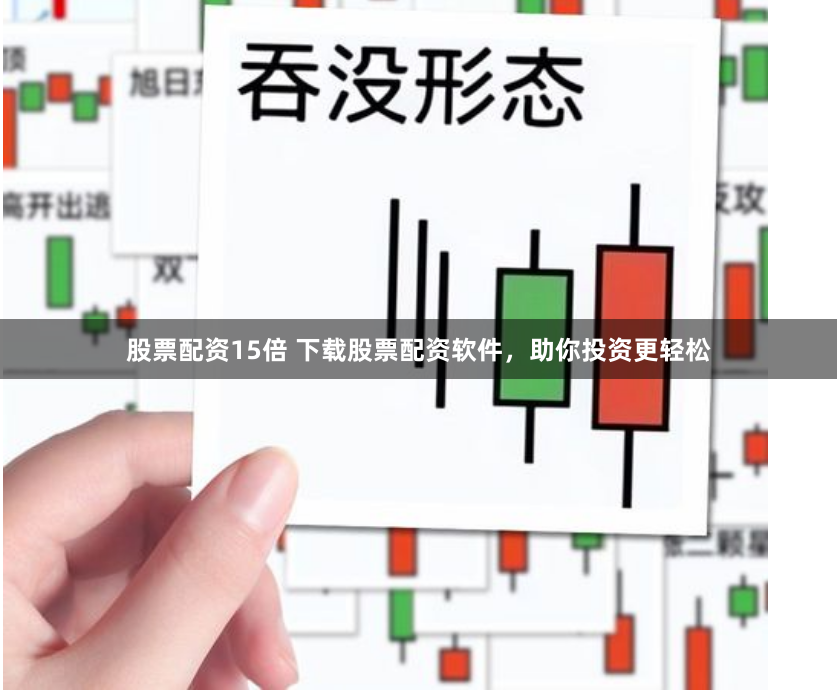 股票配资15倍 下载股票配资软件，助你投资更轻松