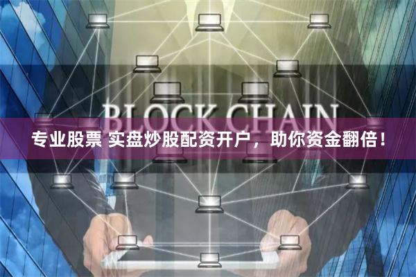 专业股票 实盘炒股配资开户，助你资金翻倍！