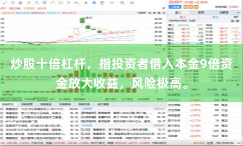 炒股十倍杠杆，指投资者借入本金9倍资金放大收益，风险极高。