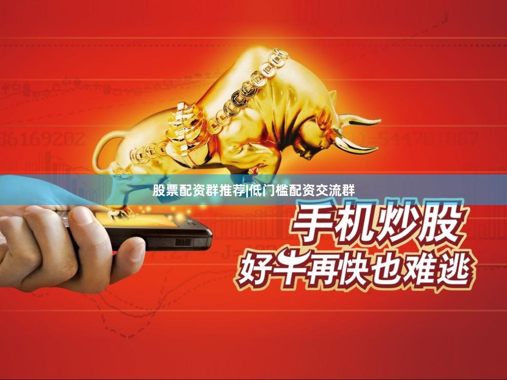 股票配资群推荐|低门槛配资交流群